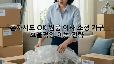 혼자서도 OK! 원룸 이사, 소형 가구 효율적인 이동 전략